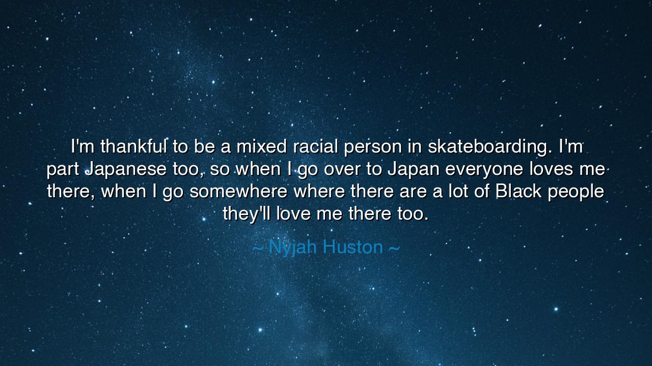 I'm thankful to be a mixed racial person in skateboarding. I'm