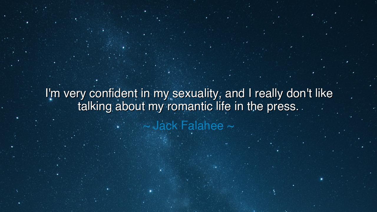 I'm very confident in my sexuality, and I really don't like