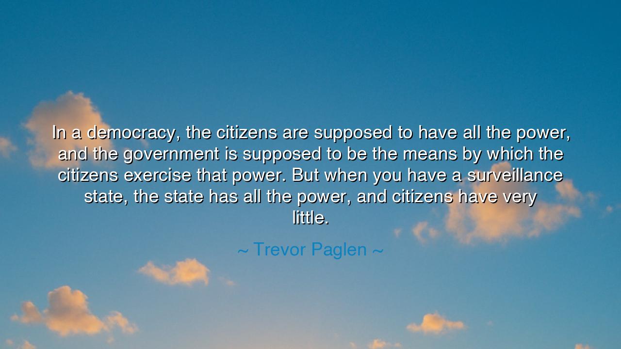 In a democracy, the citizens are supposed to have all the power