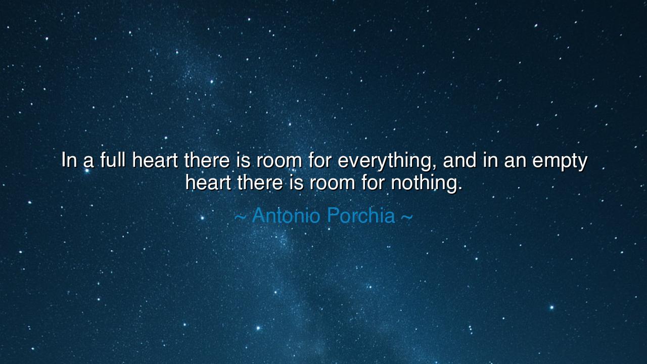In a full heart there is room for everything, and in an empty