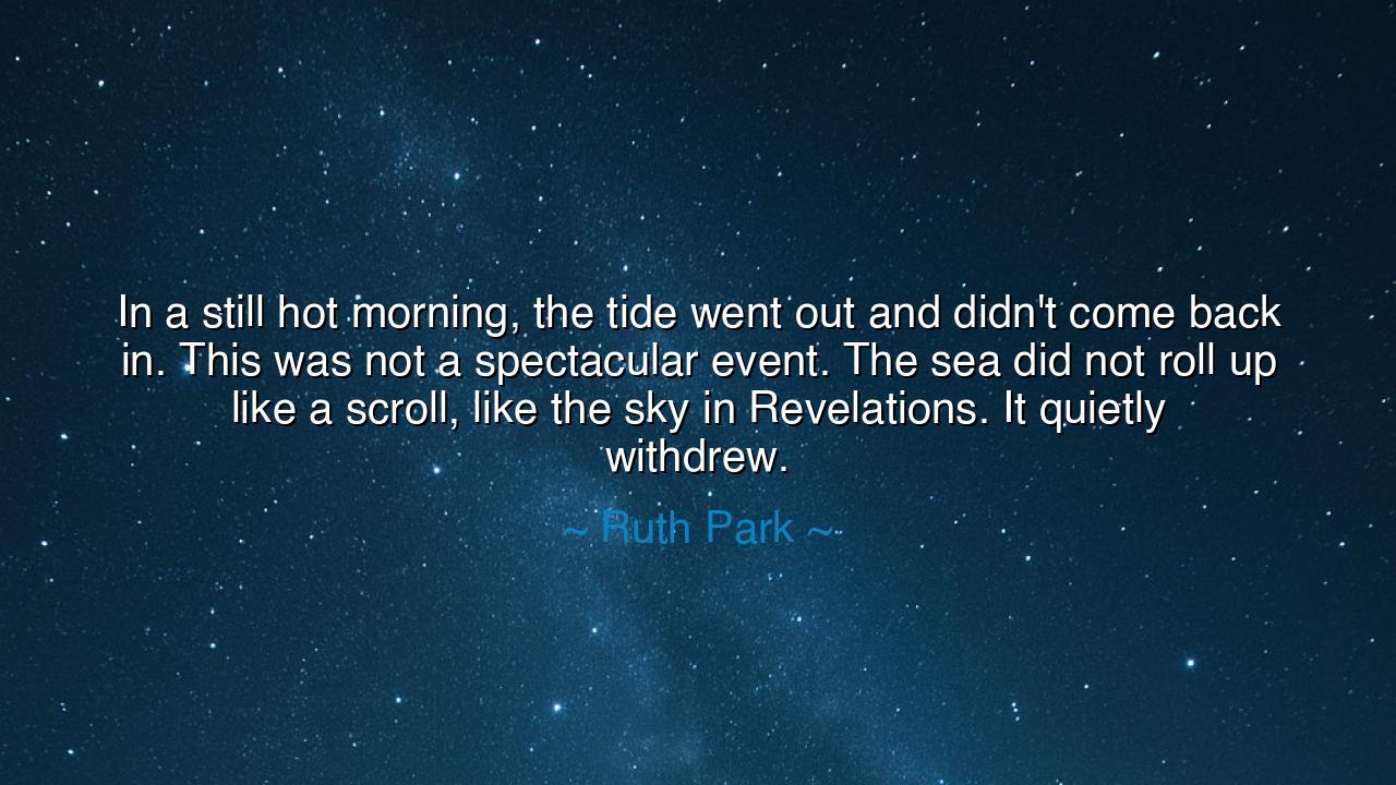 In a still hot morning, the tide went out and didn't come back