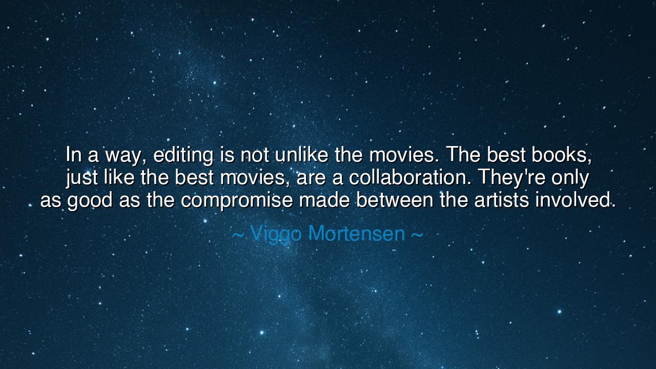 In a way, editing is not unlike the movies. The best books, just