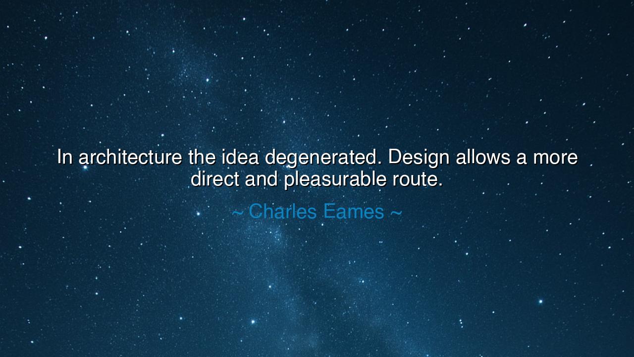 In architecture the idea degenerated. Design allows a more direct