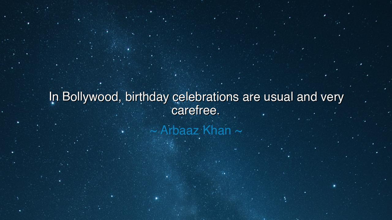 In Bollywood, birthday celebrations are usual and very carefree.