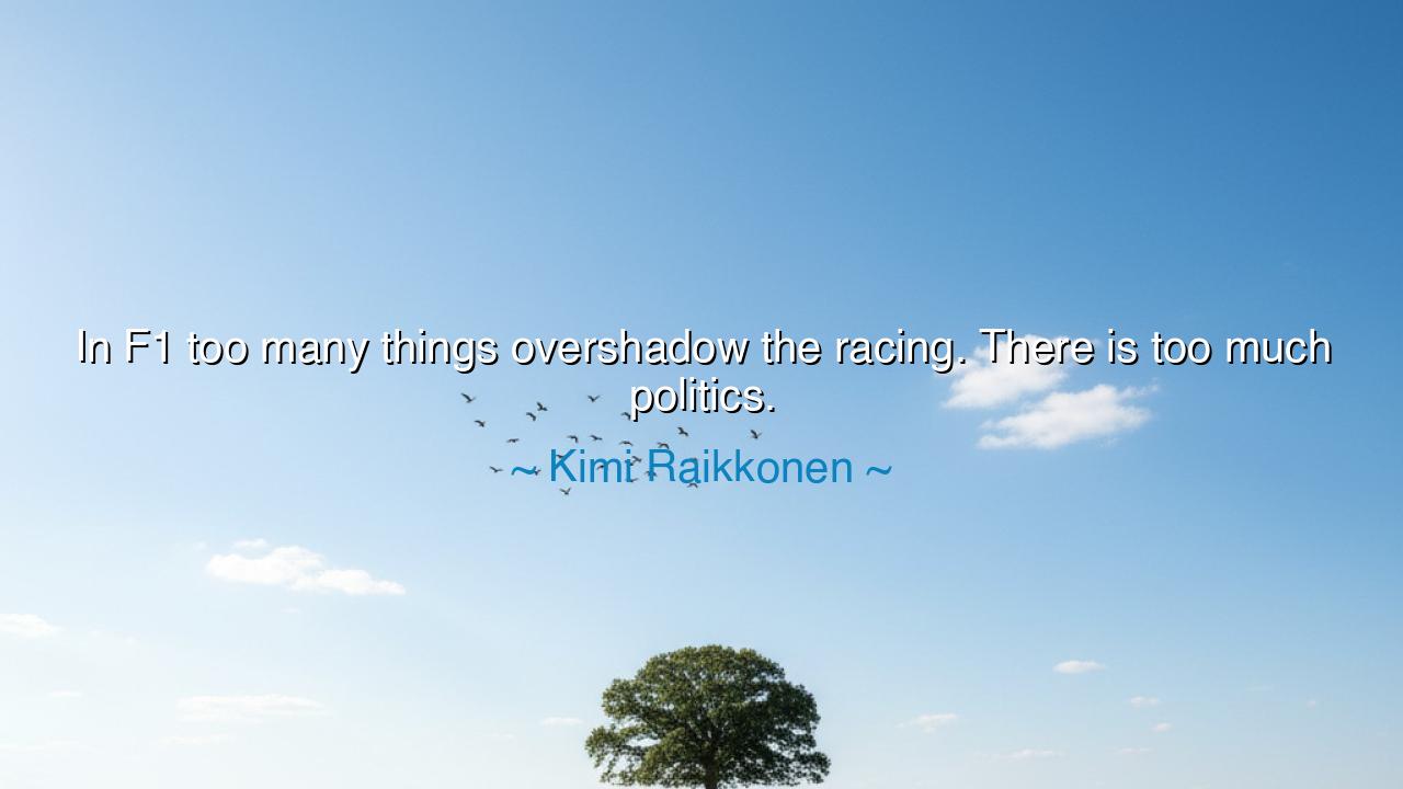 In F1 too many things overshadow the racing. There is too much