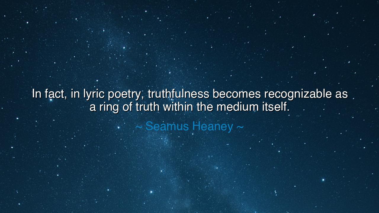 In fact, in lyric poetry, truthfulness becomes recognizable as a