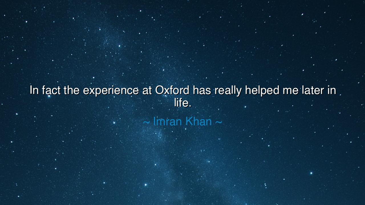 In fact the experience at Oxford has really helped me later in