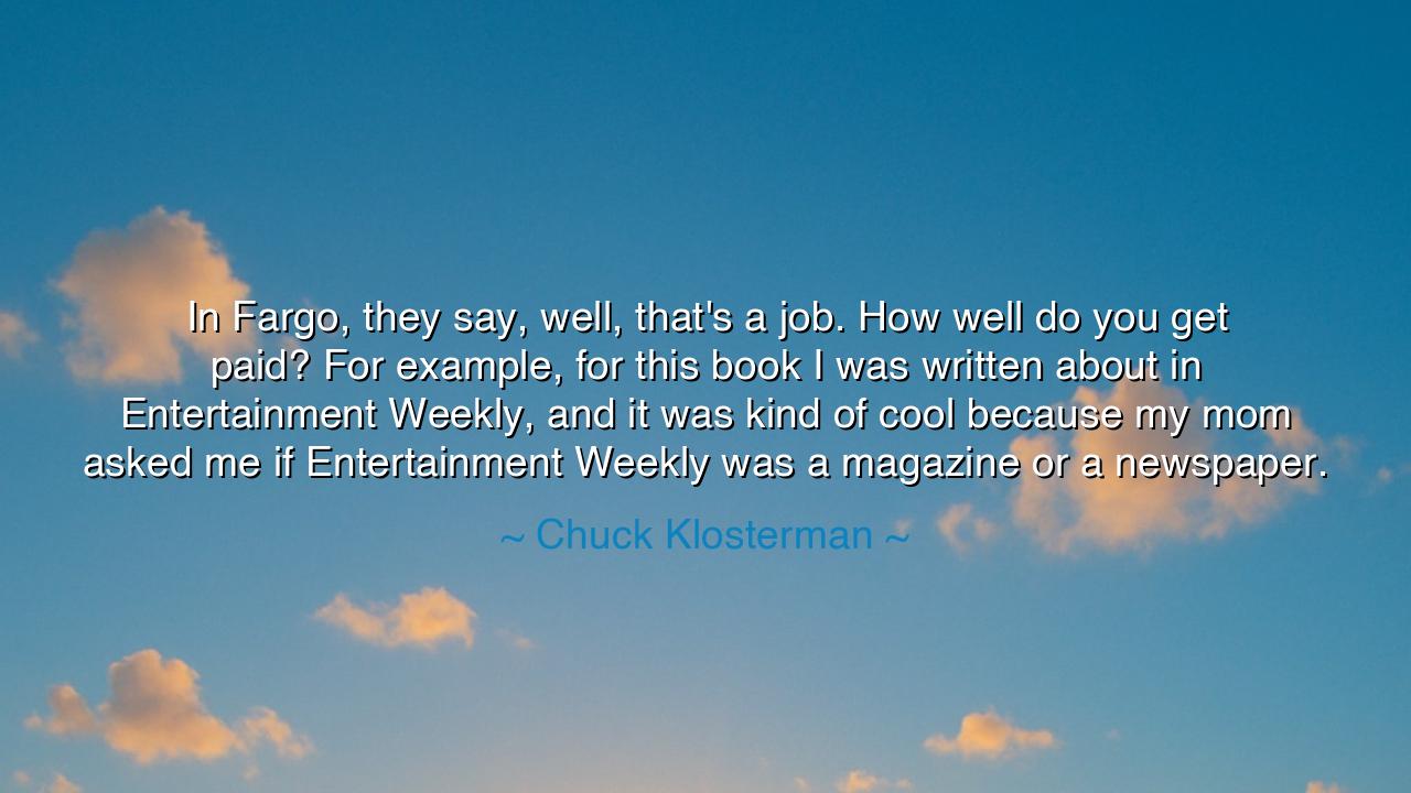 In Fargo, they say, well, that's a job. How well do you get paid?