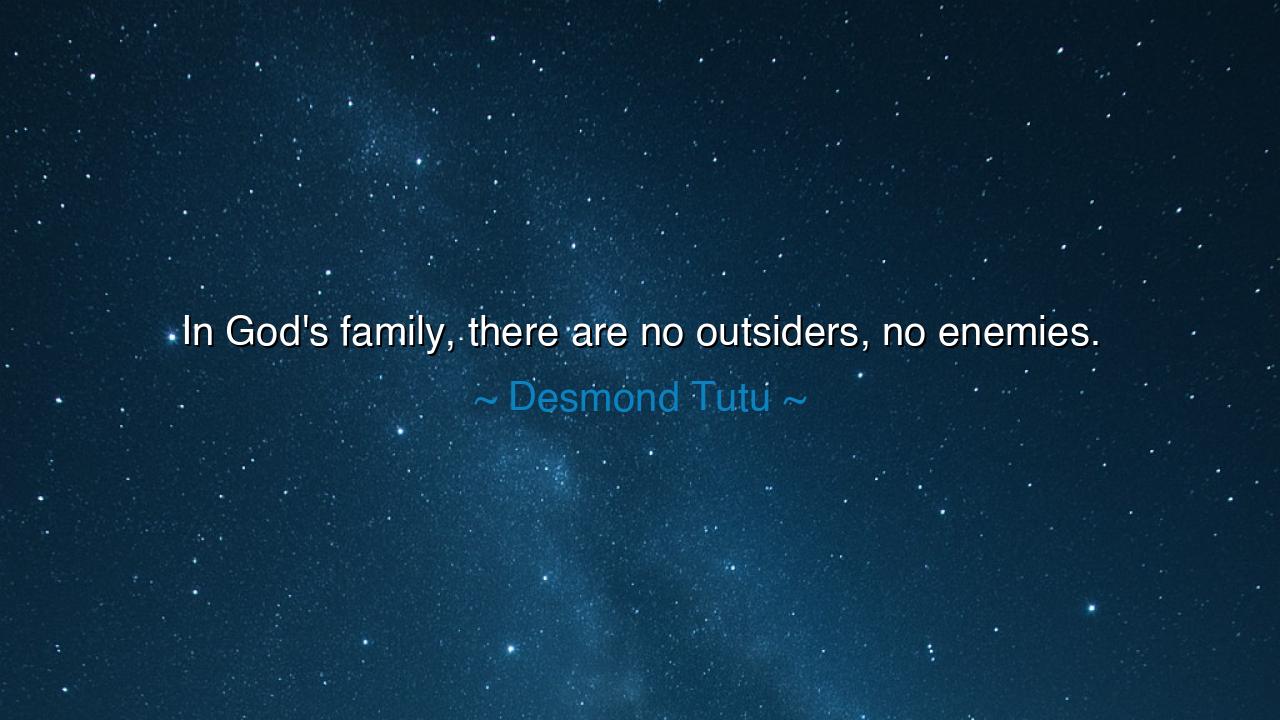 In God's family, there are no outsiders, no enemies.