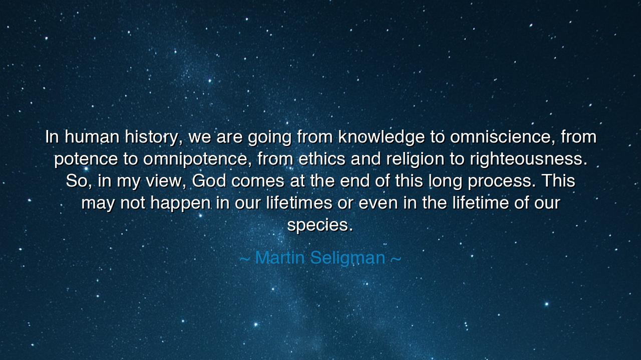 In human history, we are going from knowledge to omniscience