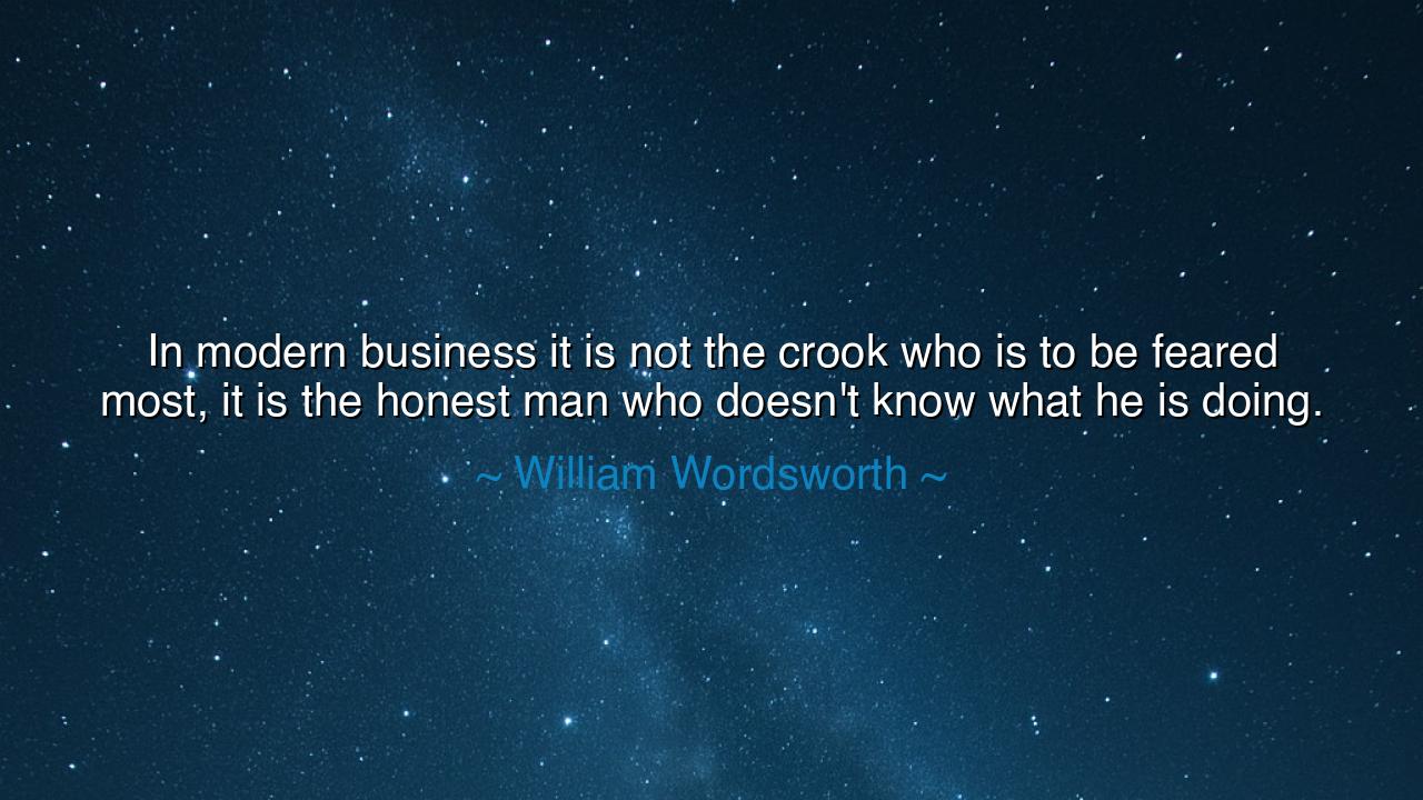 In modern business it is not the crook who is to be feared most