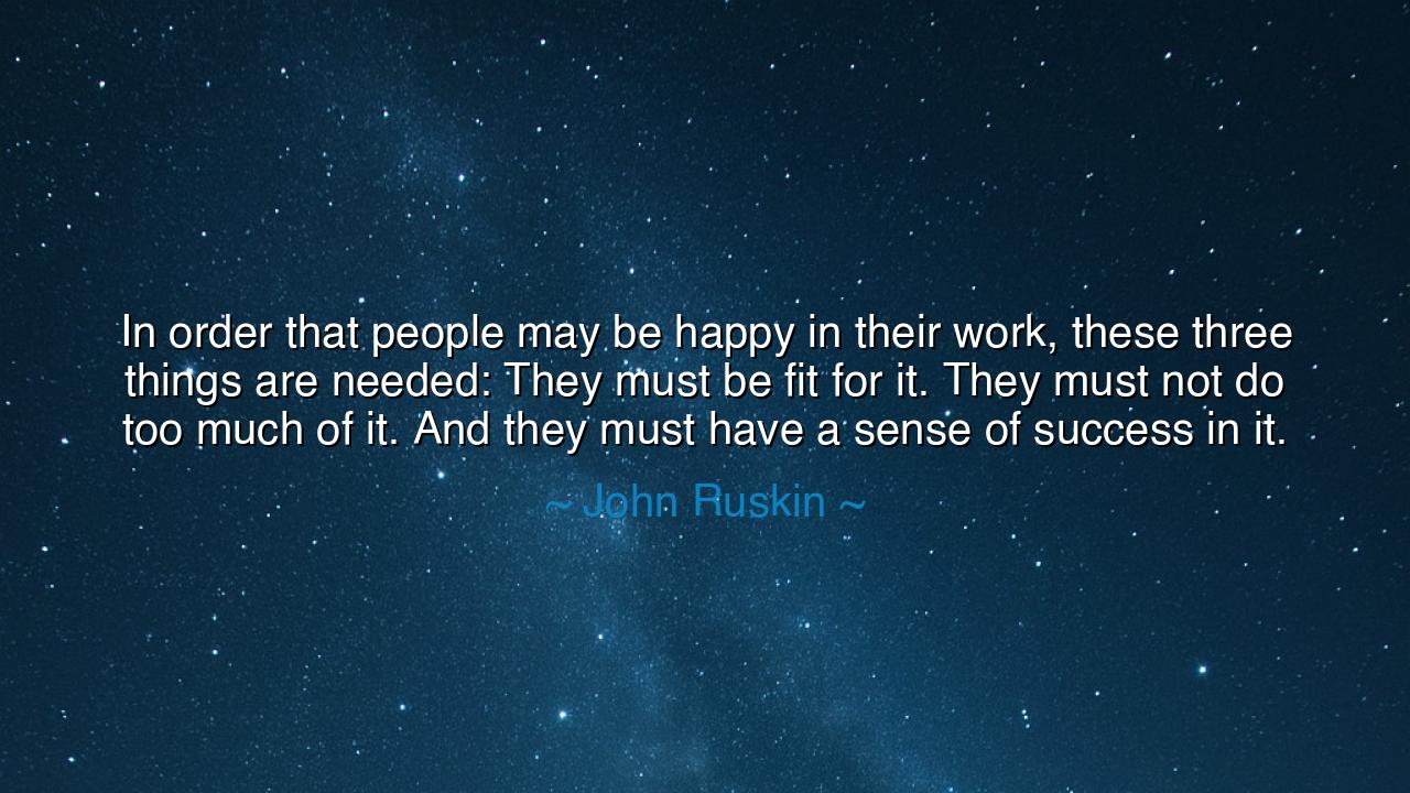 In order that people may be happy in their work, these three