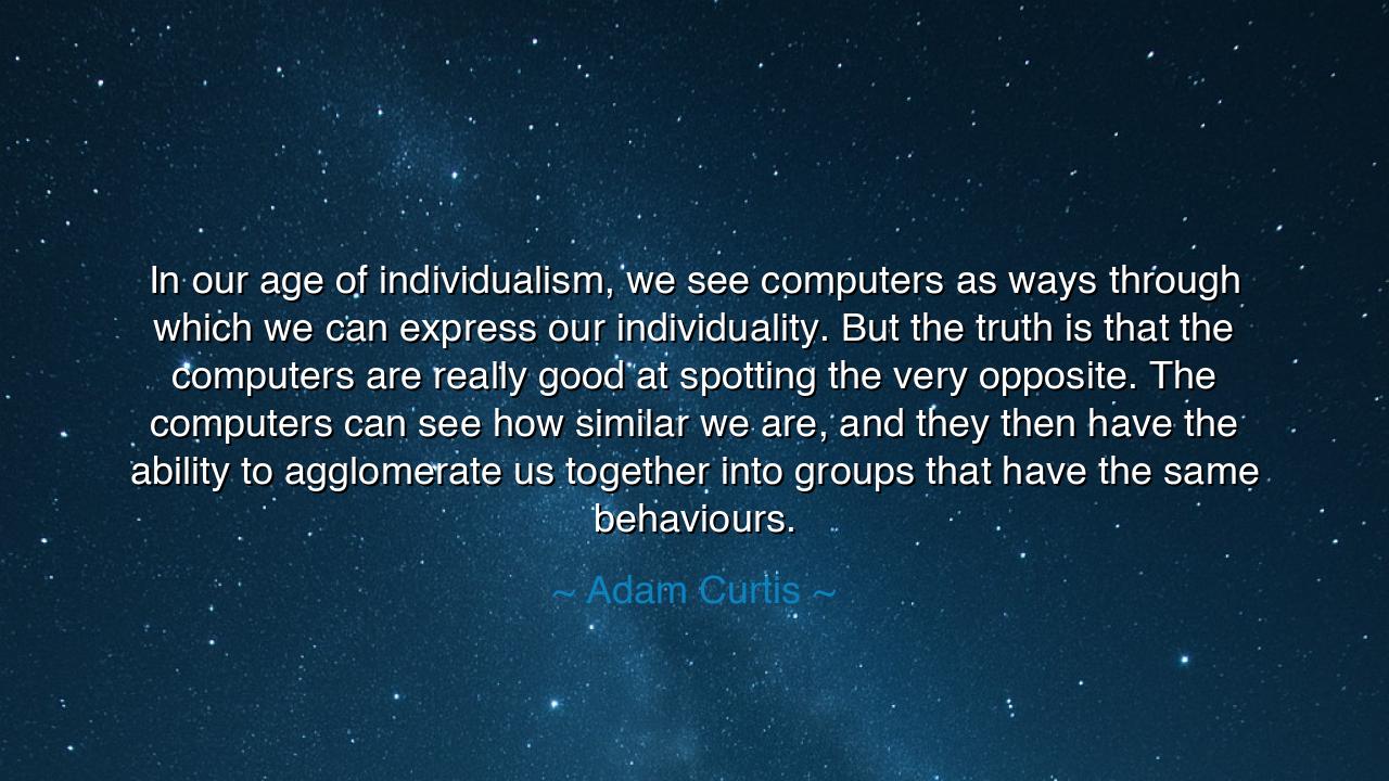 In our age of individualism, we see computers as ways through