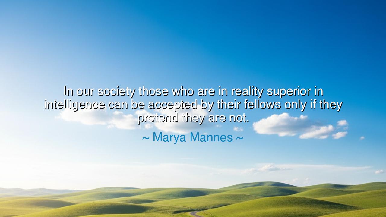 In our society those who are in reality superior in intelligence