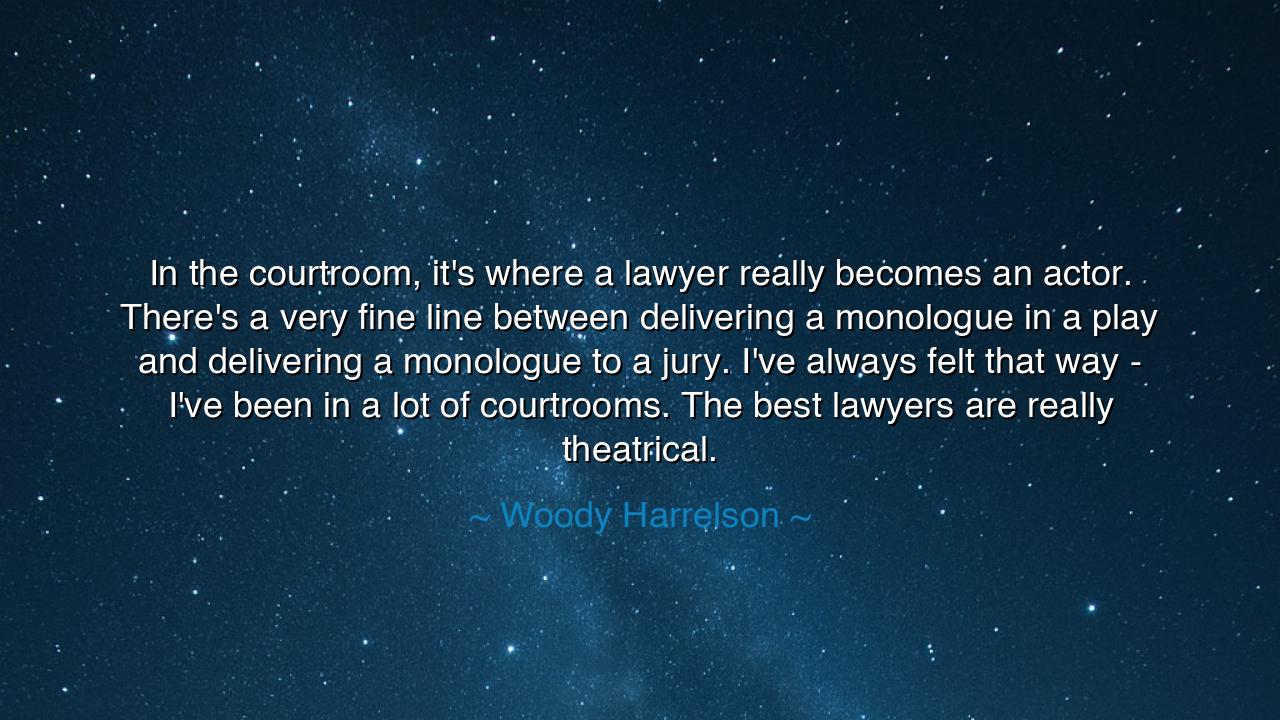 In the courtroom, it's where a lawyer really becomes an actor.