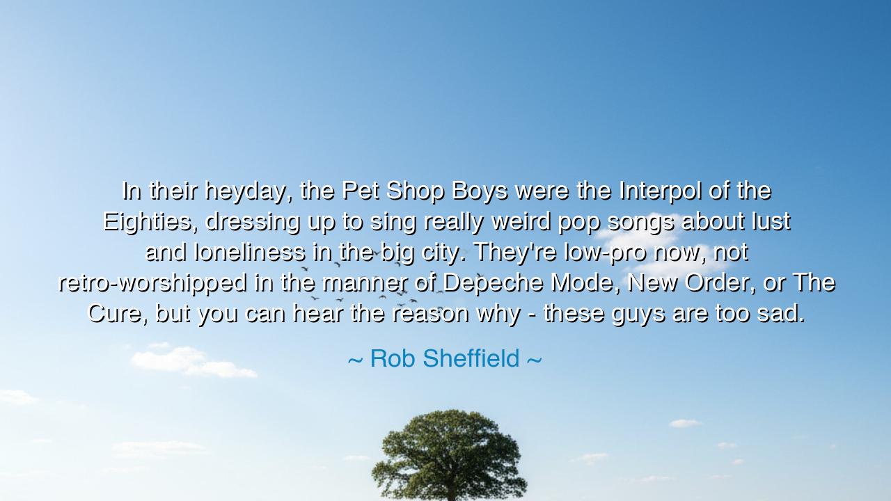 In their heyday, the Pet Shop Boys were the Interpol of the