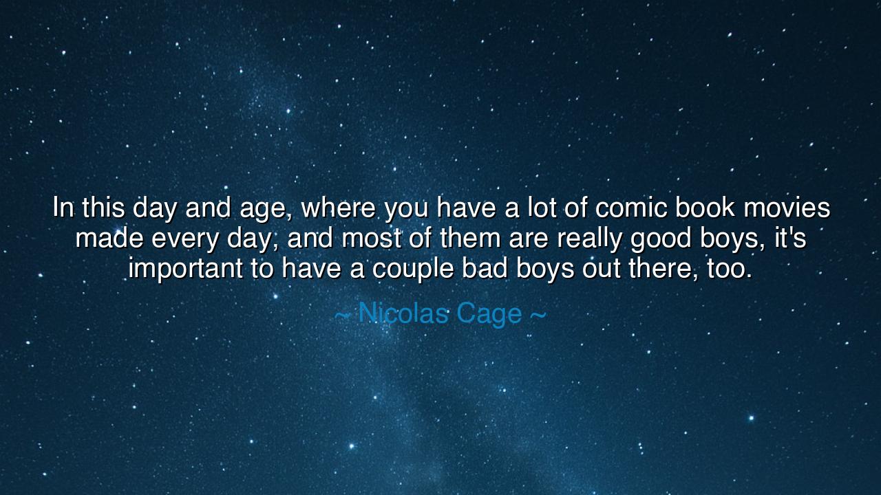 In this day and age, where you have a lot of comic book movies