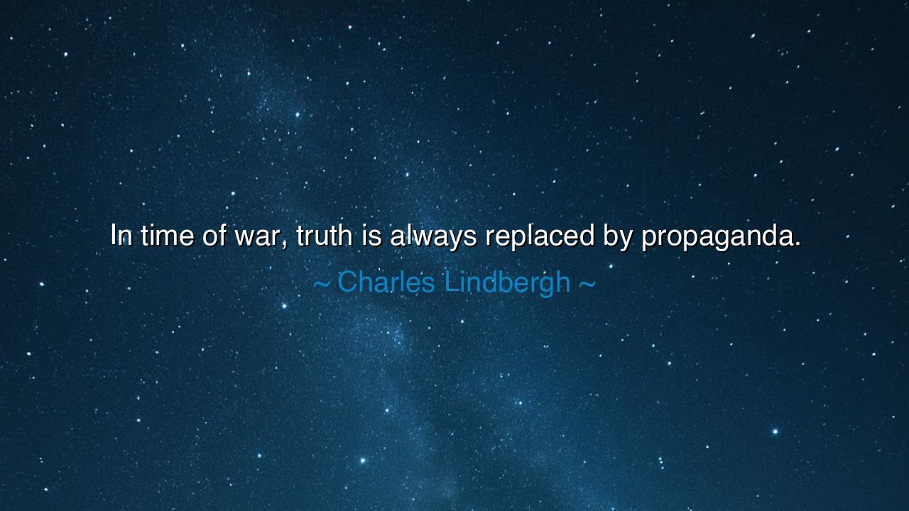 In time of war, truth is always replaced by propaganda.