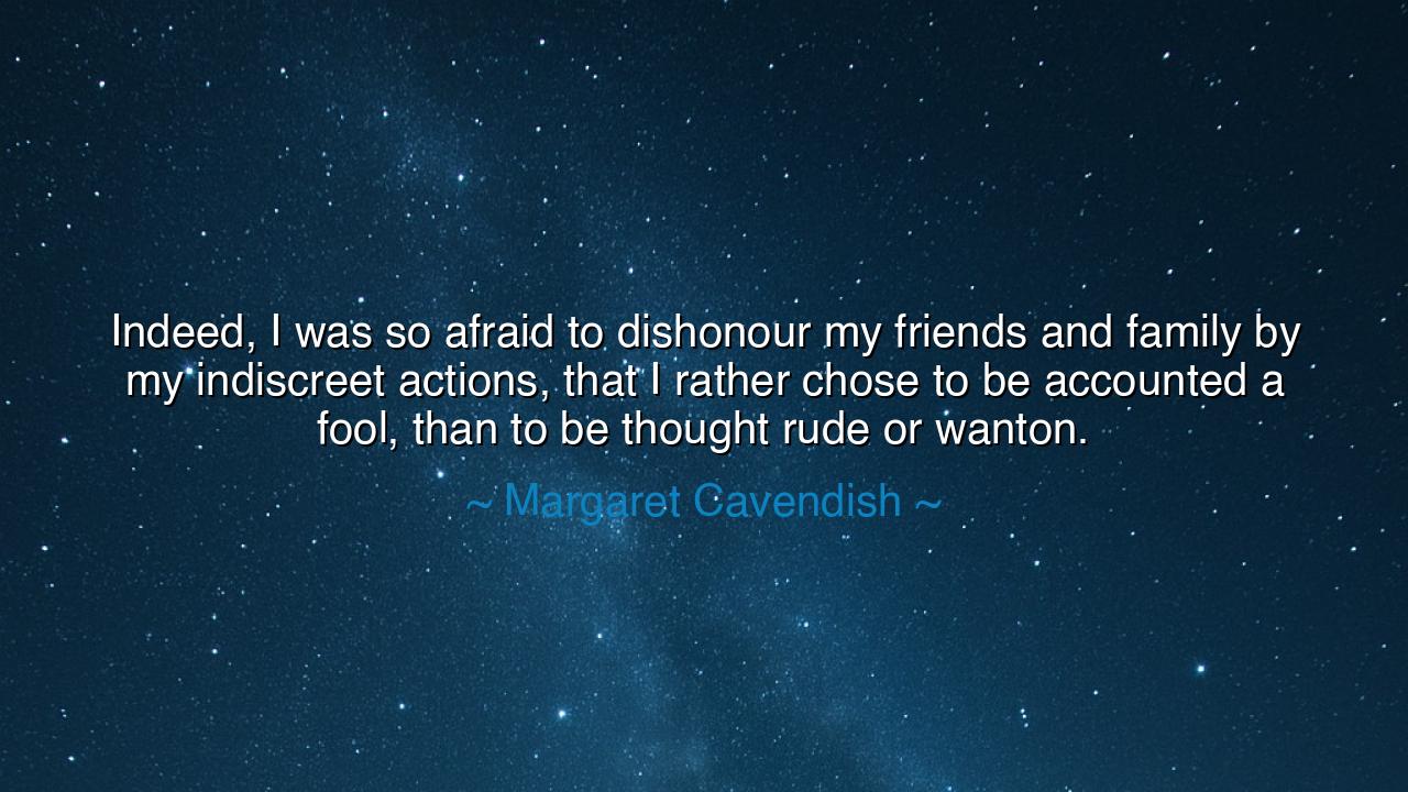 Indeed, I was so afraid to dishonour my friends and family by my