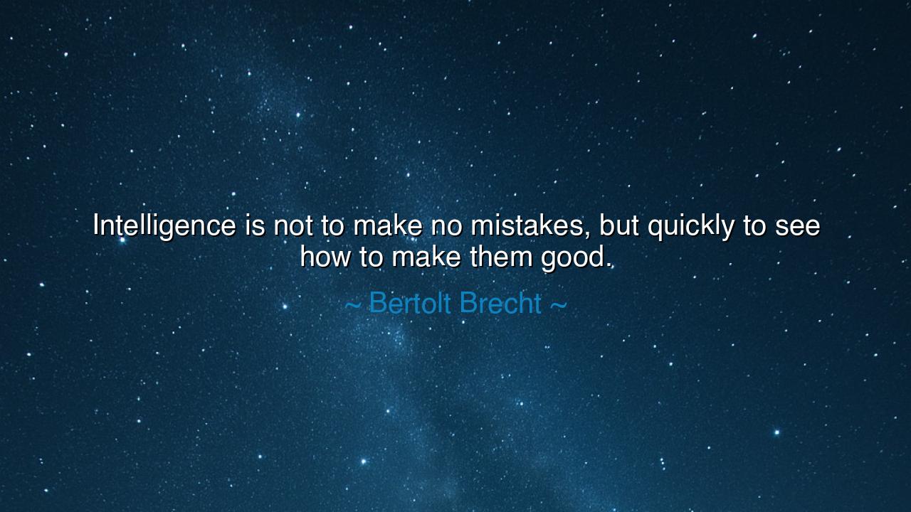 Intelligence is not to make no mistakes, but quickly to see how
