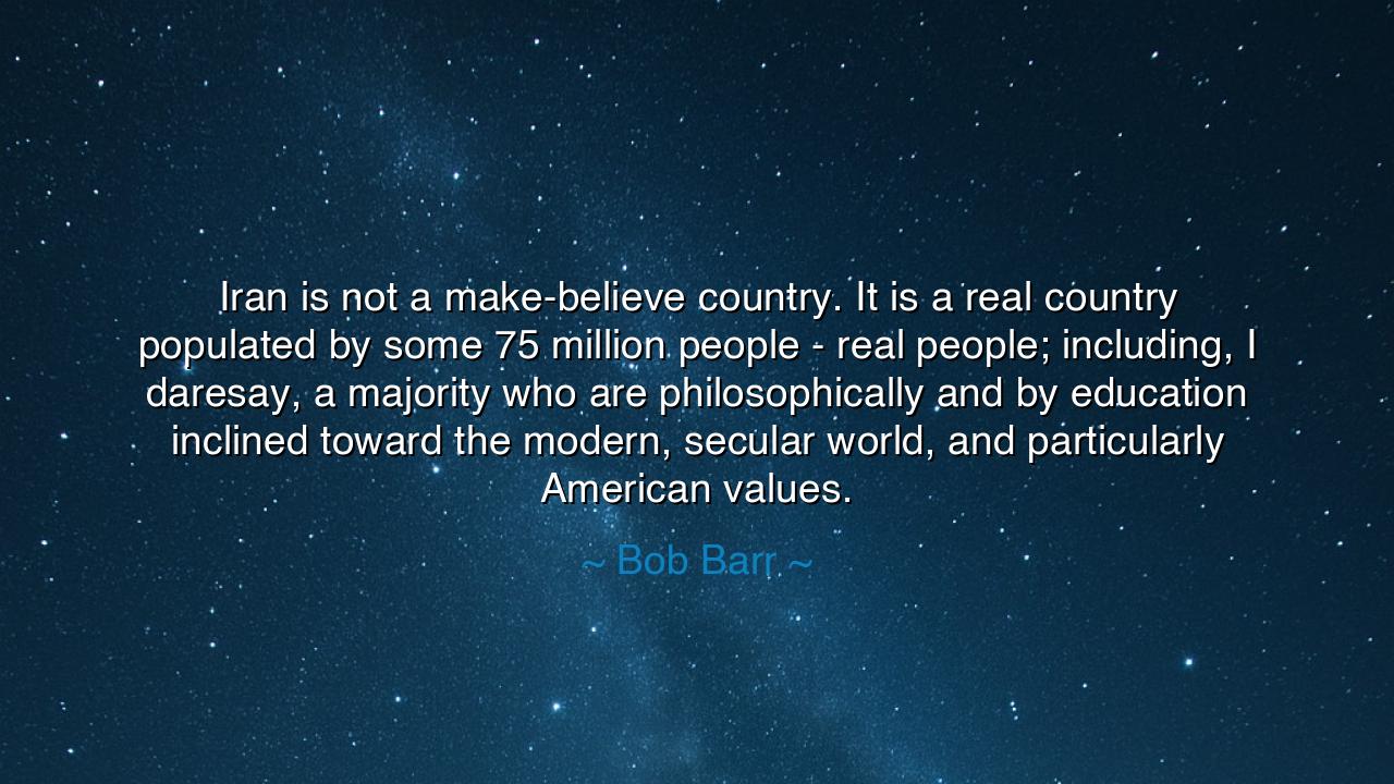 Iran is not a make-believe country. It is a real country