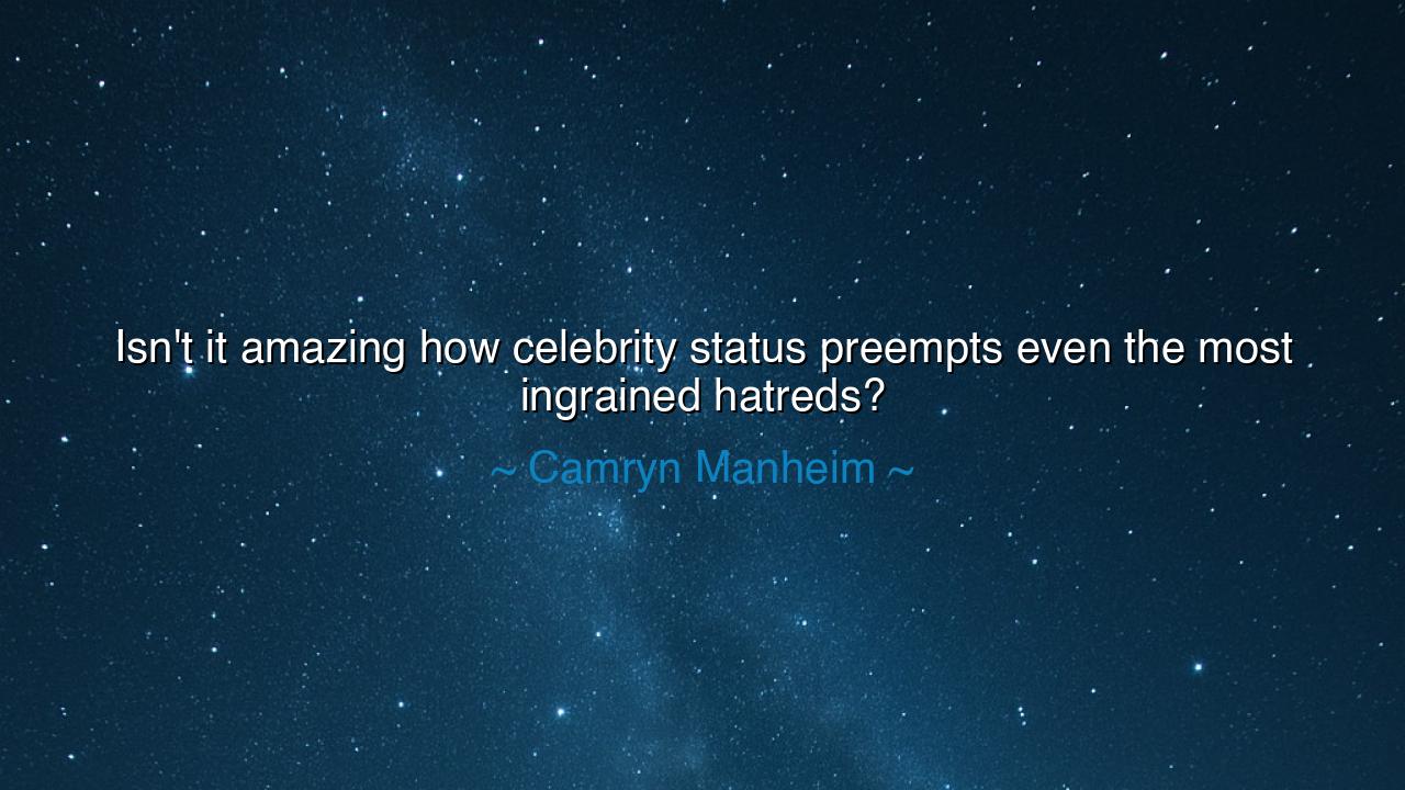 Isn't it amazing how celebrity status preempts even the most