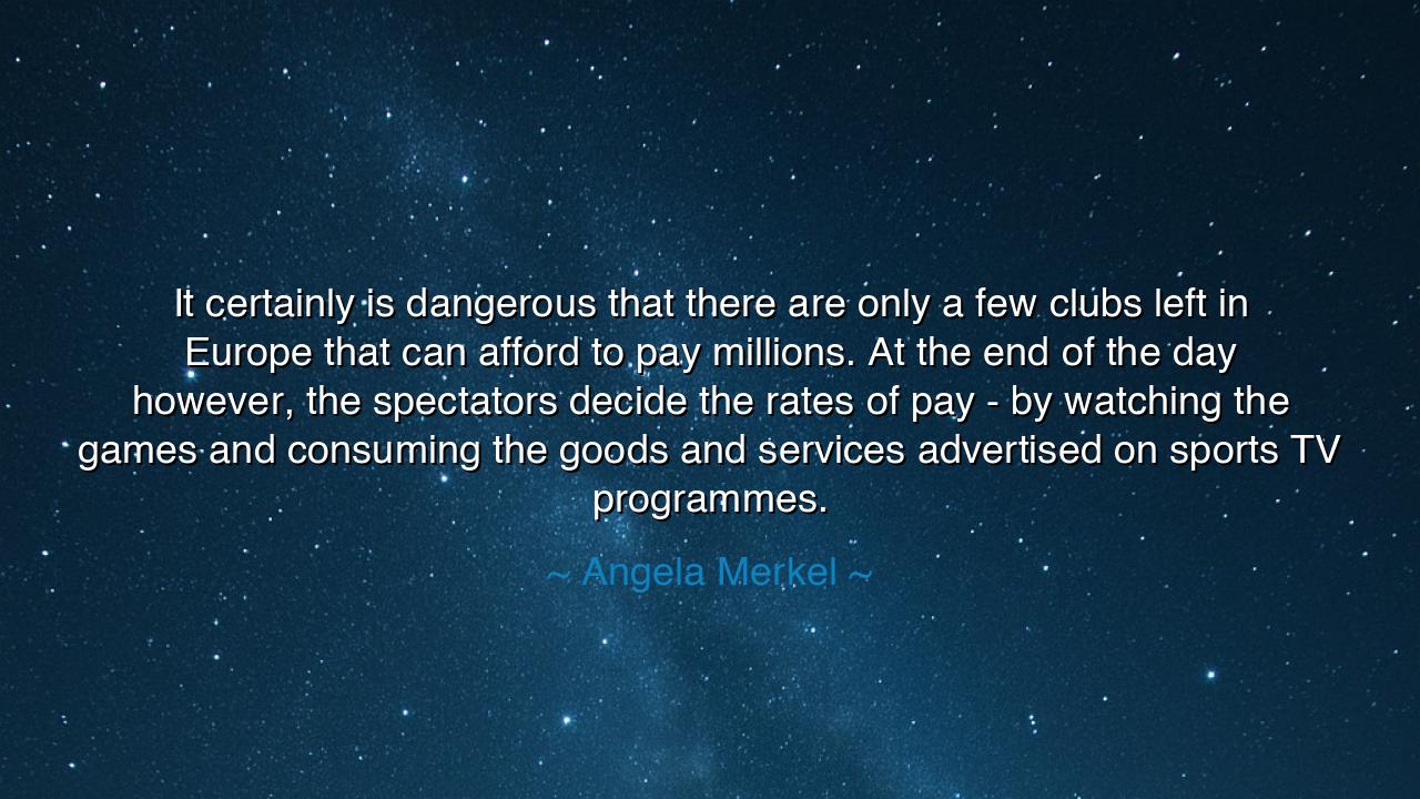 It certainly is dangerous that there are only a few clubs left