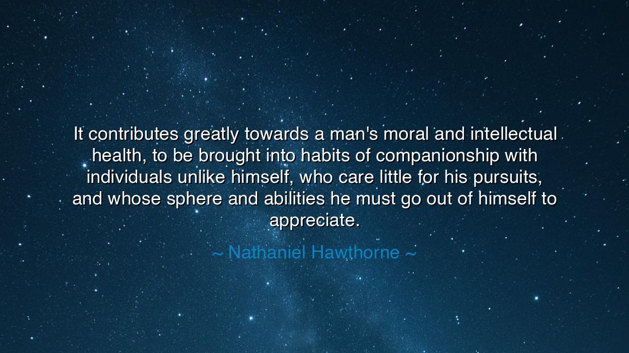It contributes greatly towards a man's moral and intellectual