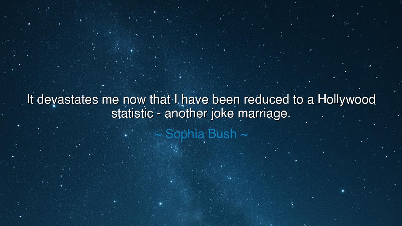 It devastates me now that I have been reduced to a Hollywood