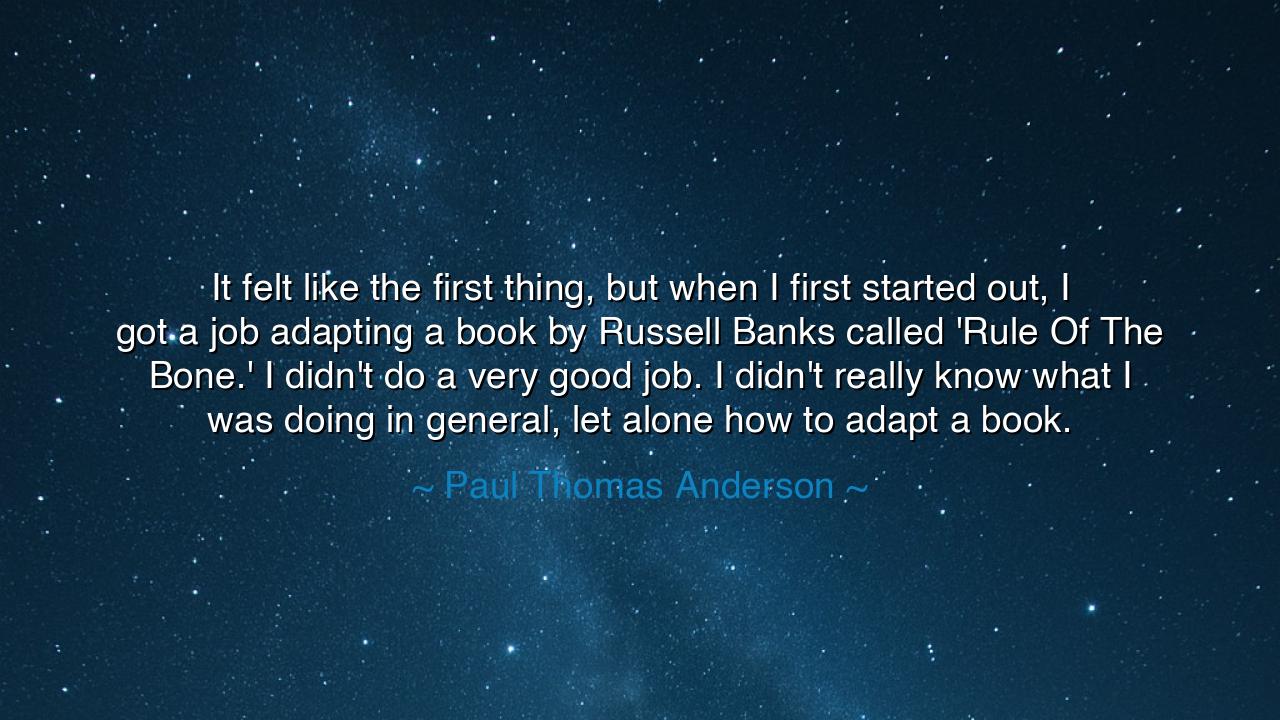 It felt like the first thing, but when I first started out, I got