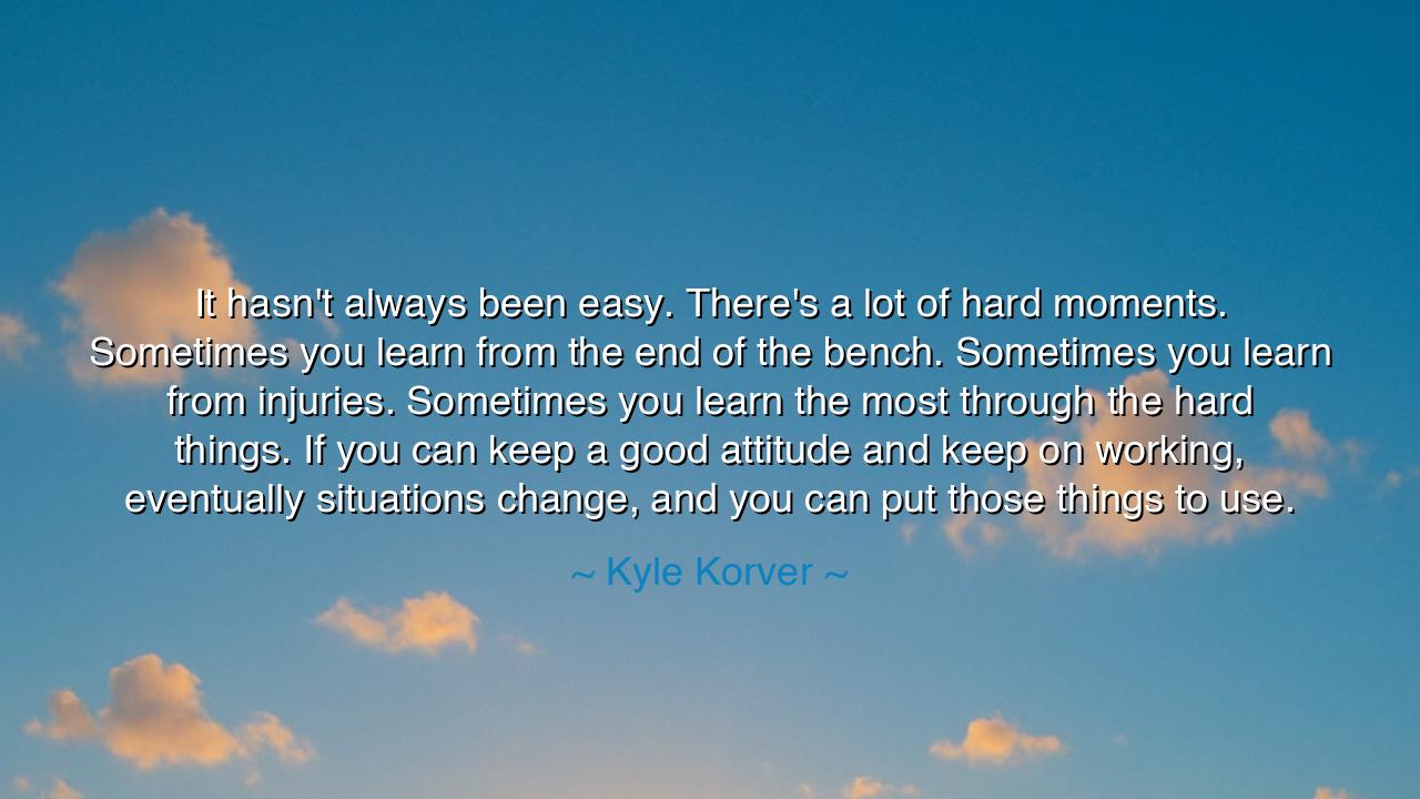 It hasn't always been easy. There's a lot of hard moments.