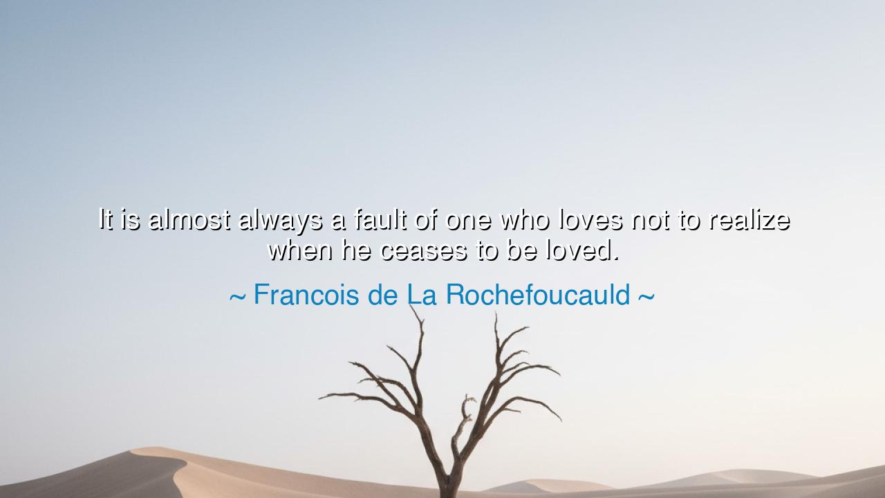 It is almost always a fault of one who loves not to realize when