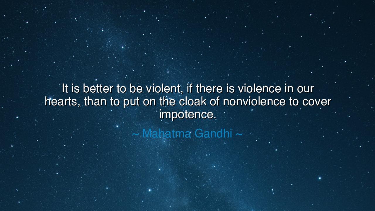 It is better to be violent, if there is violence in our hearts