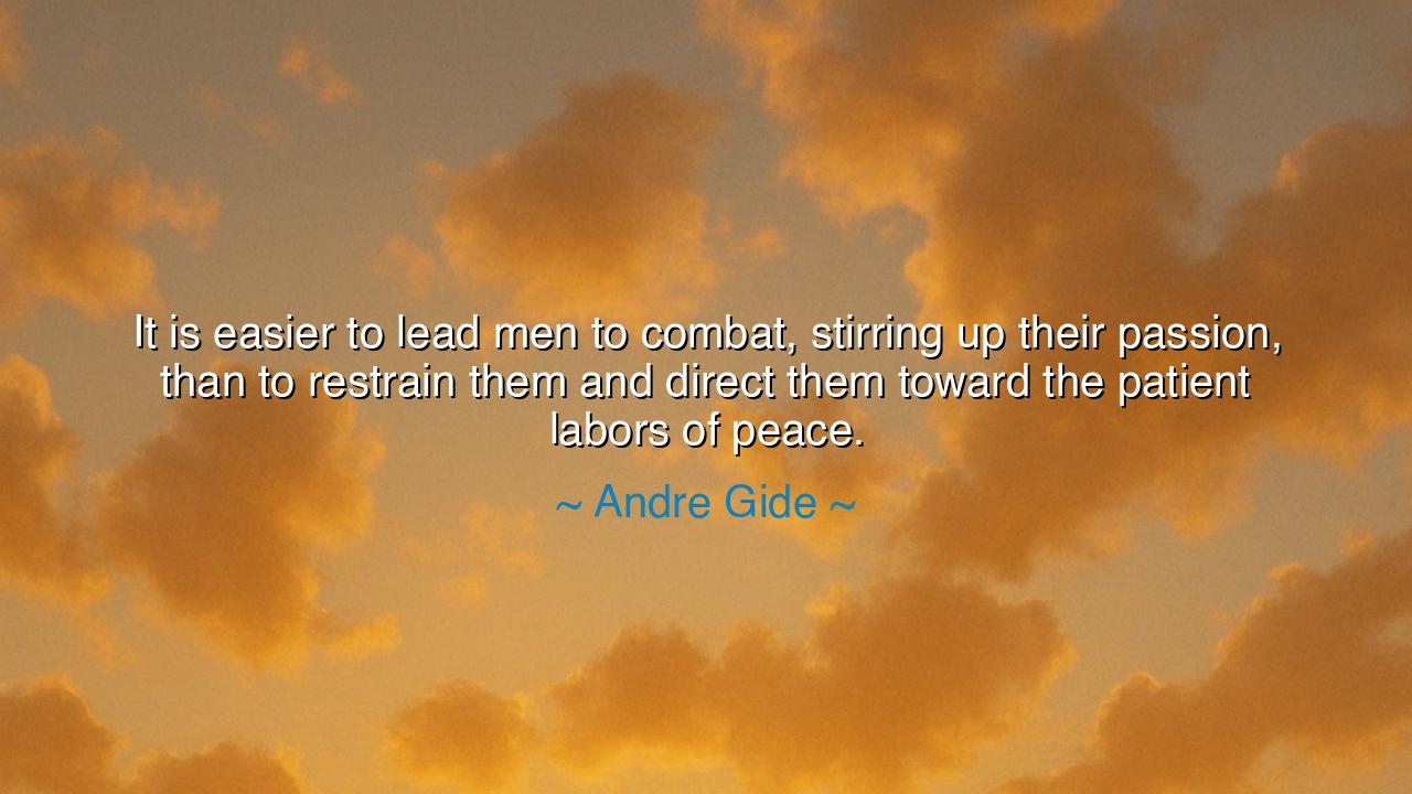 It is easier to lead men to combat, stirring up their passion