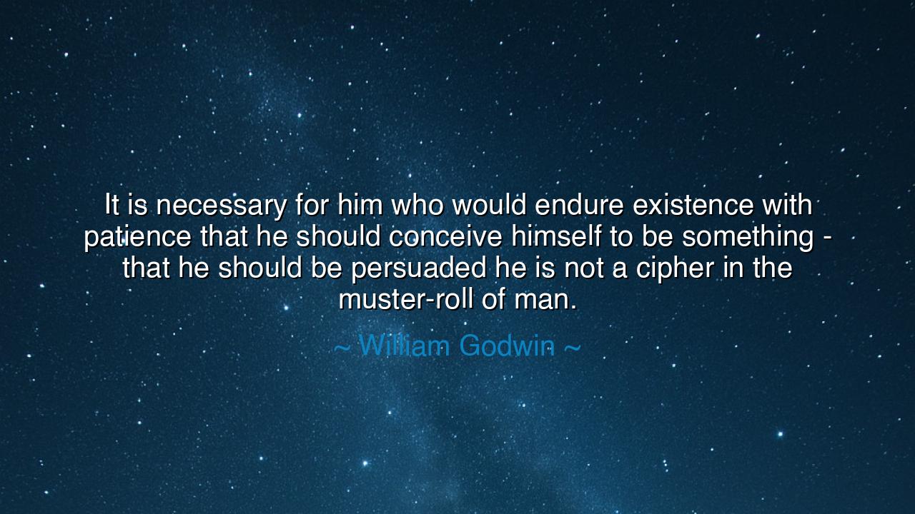 It is necessary for him who would endure existence with patience
