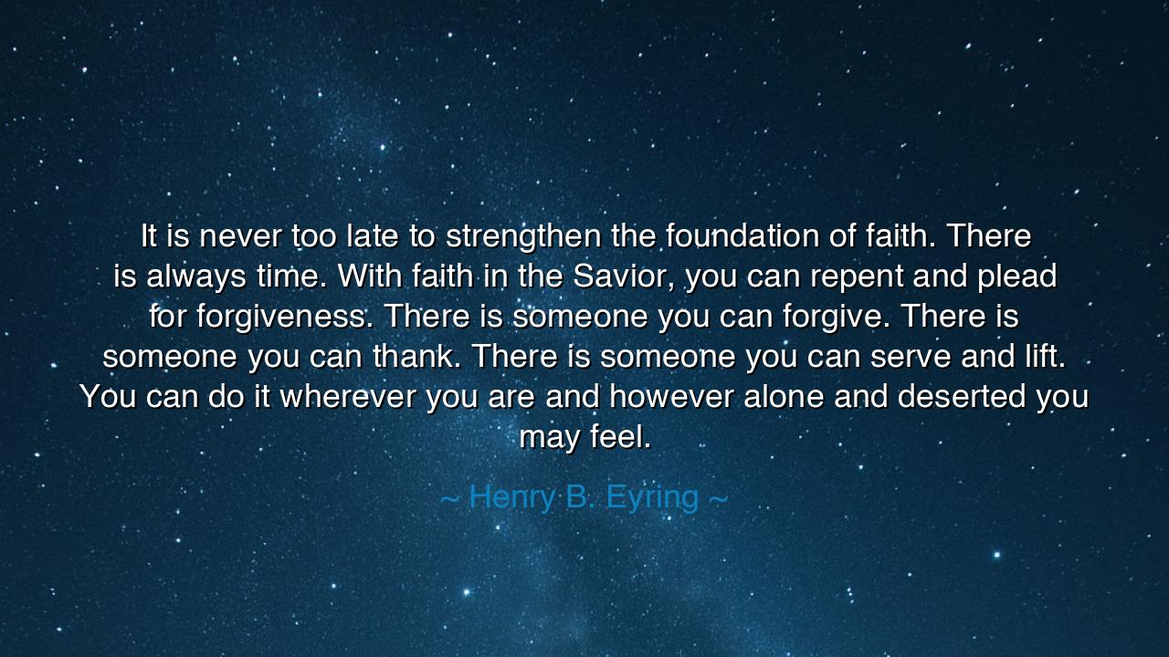 It is never too late to strengthen the foundation of faith. There