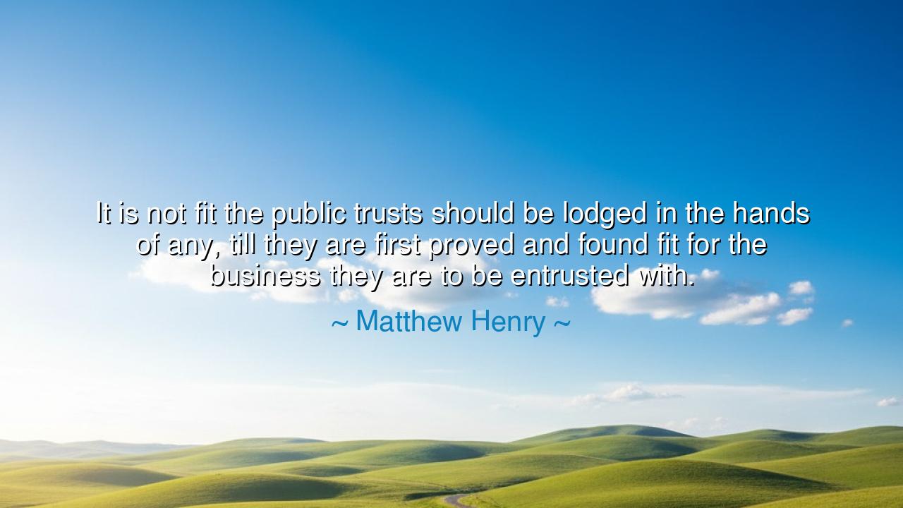 It is not fit the public trusts should be lodged in the hands of