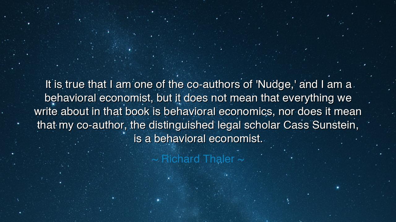 It is true that I am one of the co-authors of 'Nudge,' and I am a