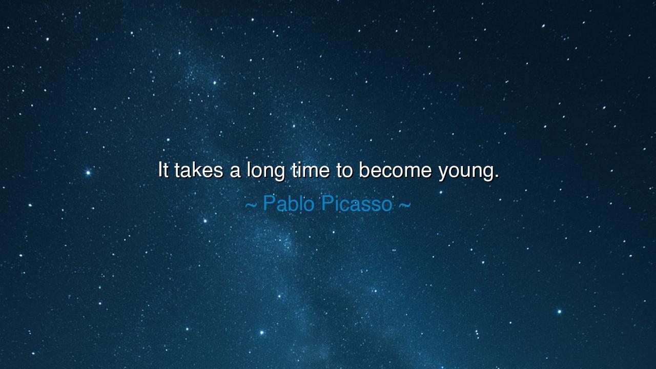 It takes a long time to become young.