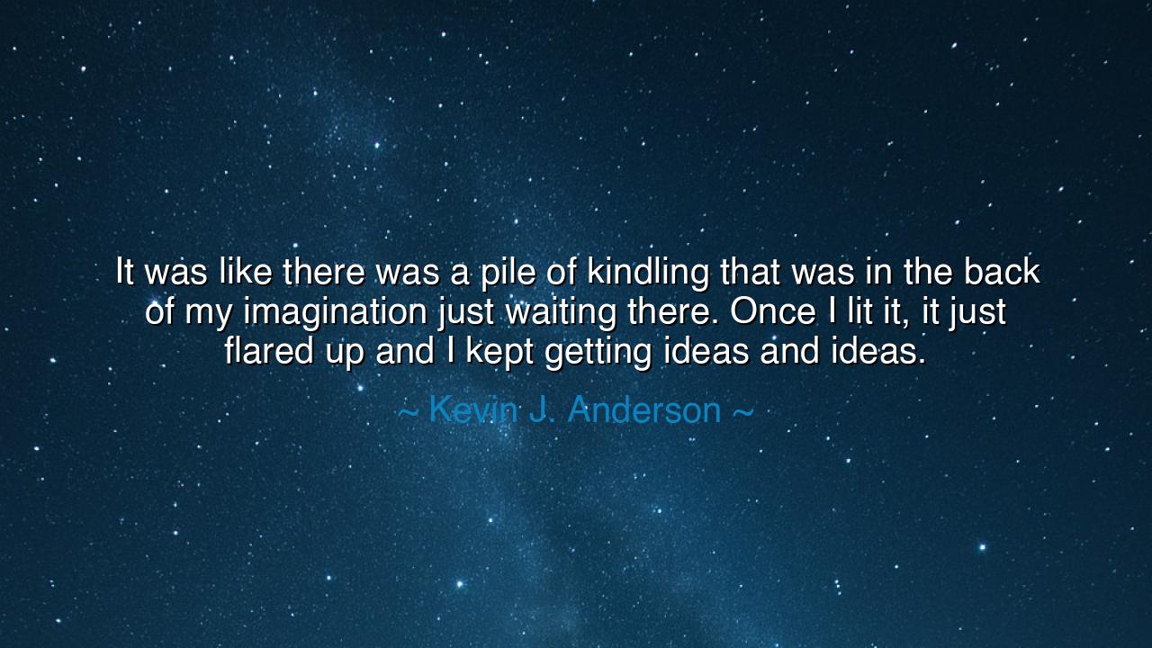 It was like there was a pile of kindling that was in the back of