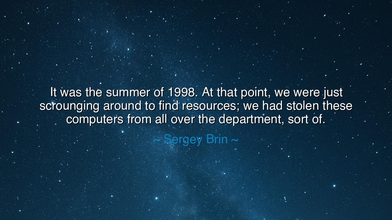 It was the summer of 1998. At that point, we were just scrounging