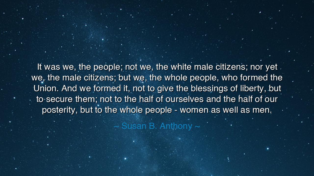 It was we, the people; not we, the white male citizens; nor yet