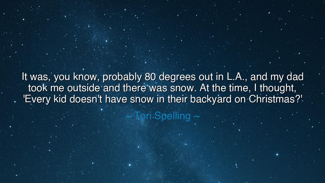 It was, you know, probably 80 degrees out in L.A., and my dad