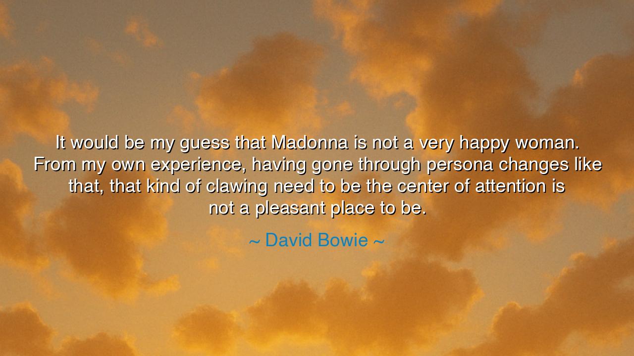 It would be my guess that Madonna is not a very happy woman. From