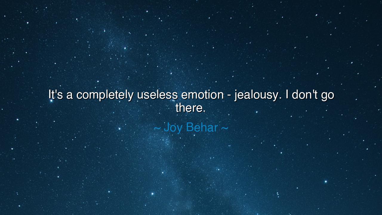 It's a completely useless emotion - jealousy. I don't go there.