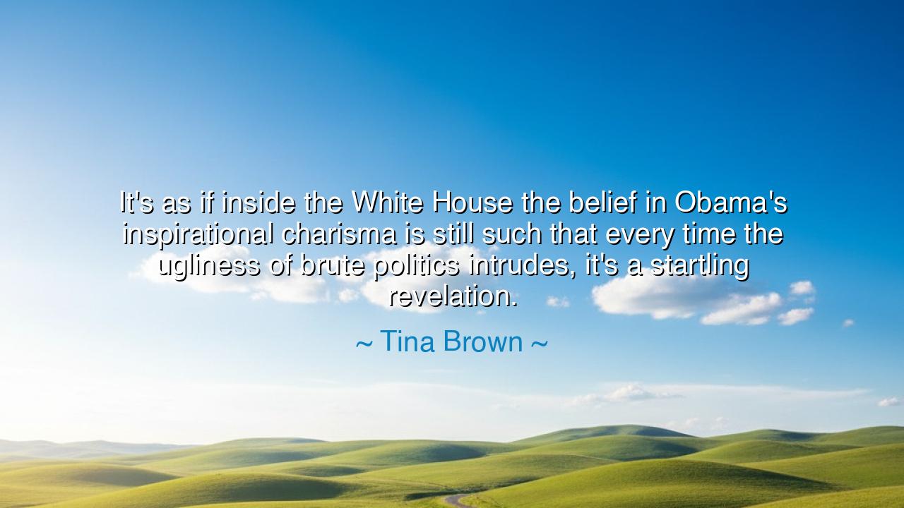 It's as if inside the White House the belief in Obama's