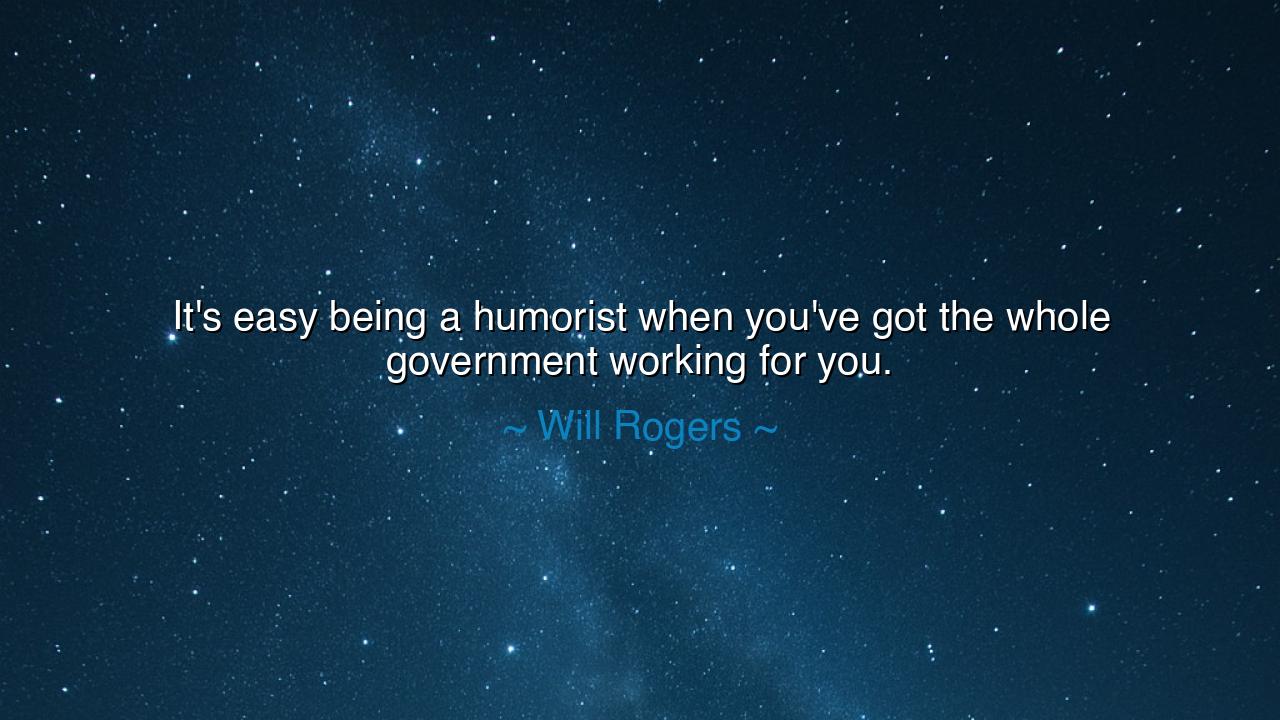 It's easy being a humorist when you've got the whole government