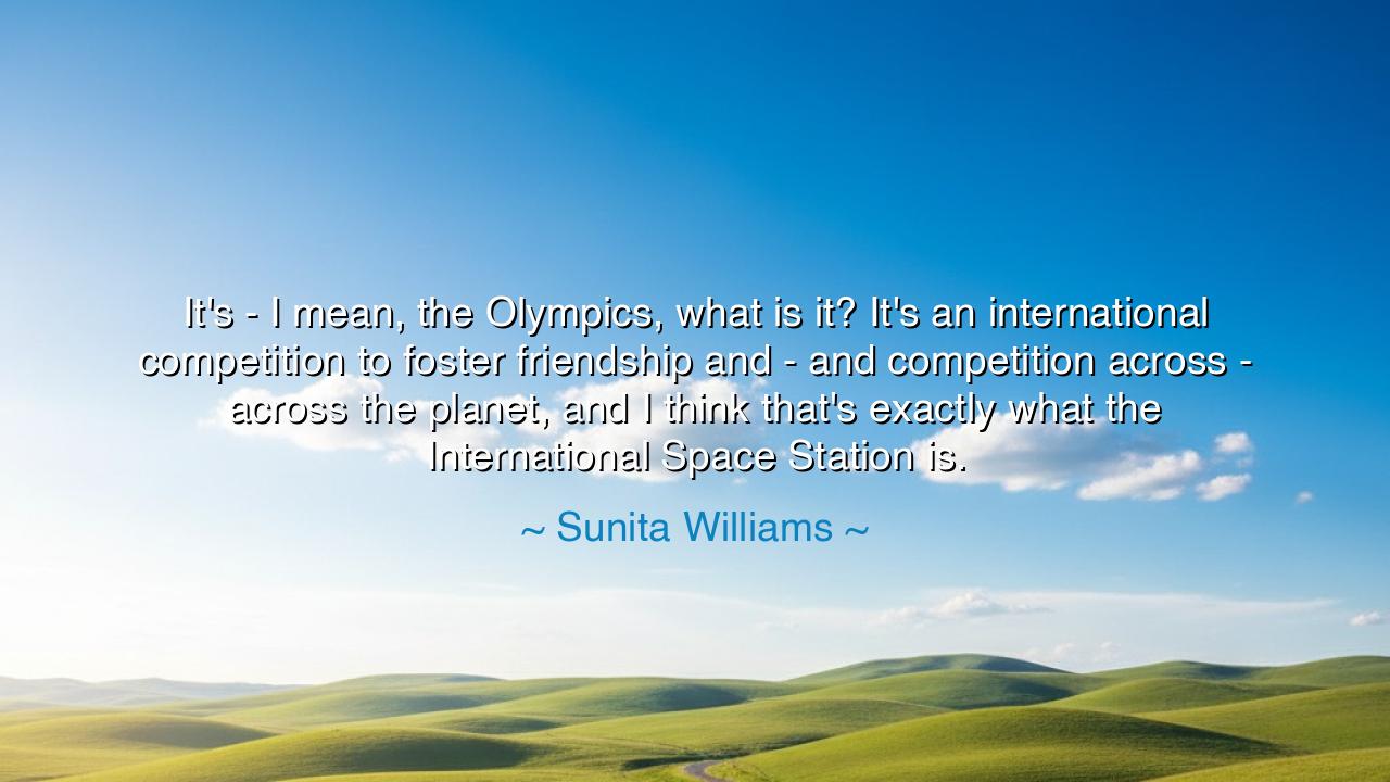 It's - I mean, the Olympics, what is it? It's an international