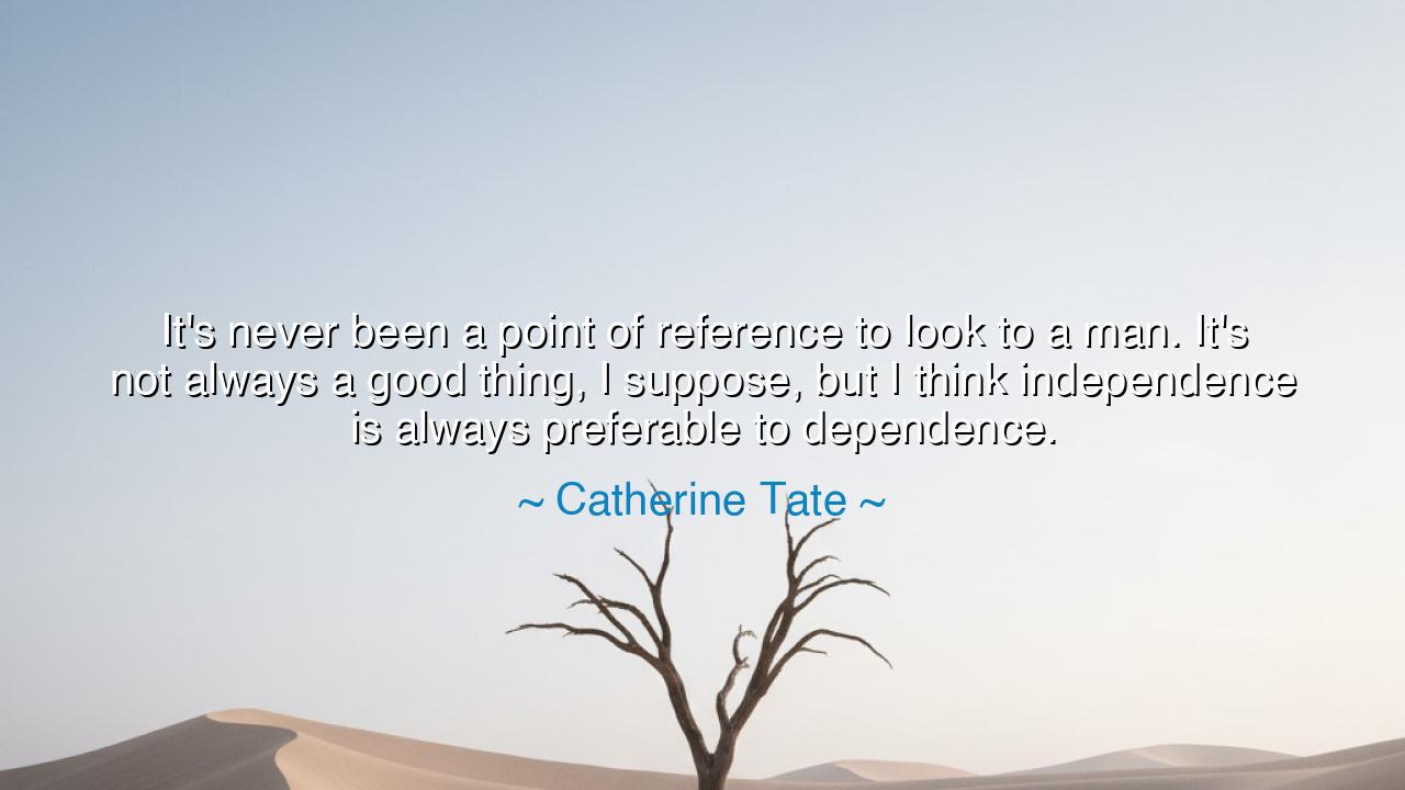 It's never been a point of reference to look to a man. It's not