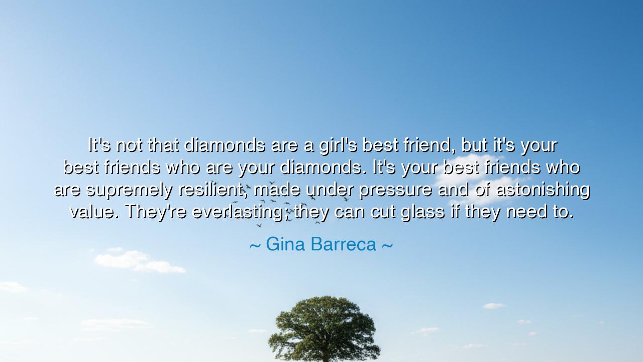 It's not that diamonds are a girl's best friend, but it's your